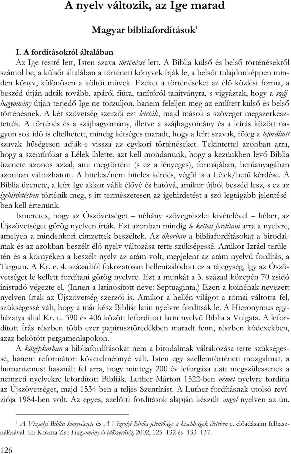 Ezeket a történéseket az élő közlési forma, a beszéd útján adták tovább, apáról fiúra, tanítóról tanítványra, s vigyáztak, hogy a szájhagyomány útján terjedő Ige ne torzuljon, hanem feleljen meg az