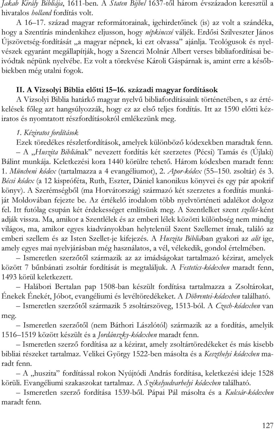 Erdősi Szilveszter János Újszövetség-fordítását a magyar népnek, ki ezt olvassa ajánlja.