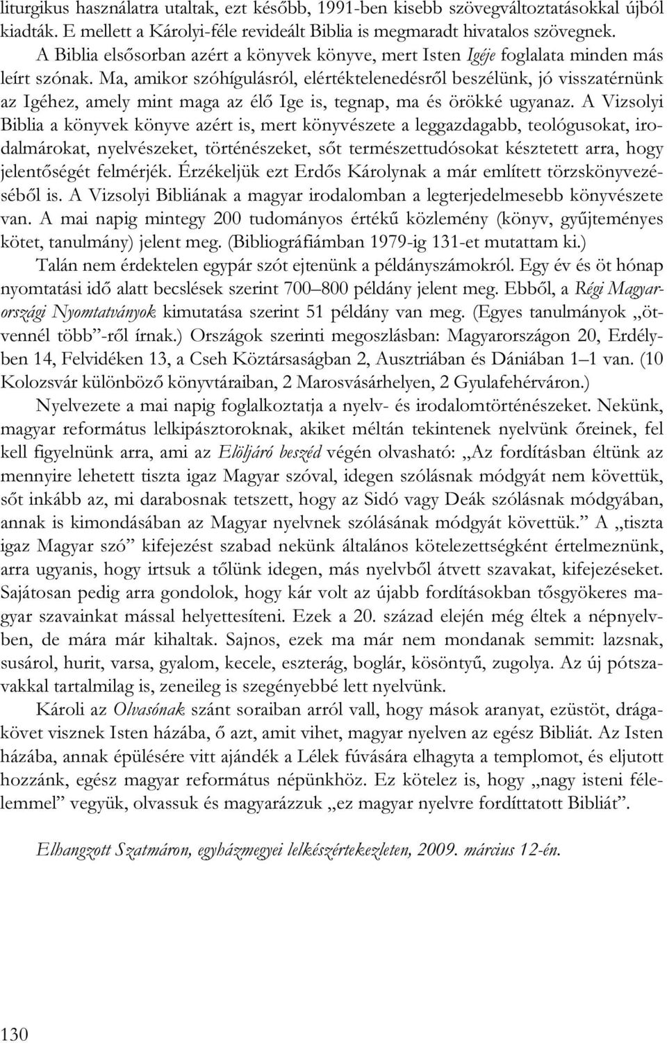 Ma, amikor szóhígulásról, elértéktelenedésről beszélünk, jó visszatérnünk az Igéhez, amely mint maga az élő Ige is, tegnap, ma és örökké ugyanaz.