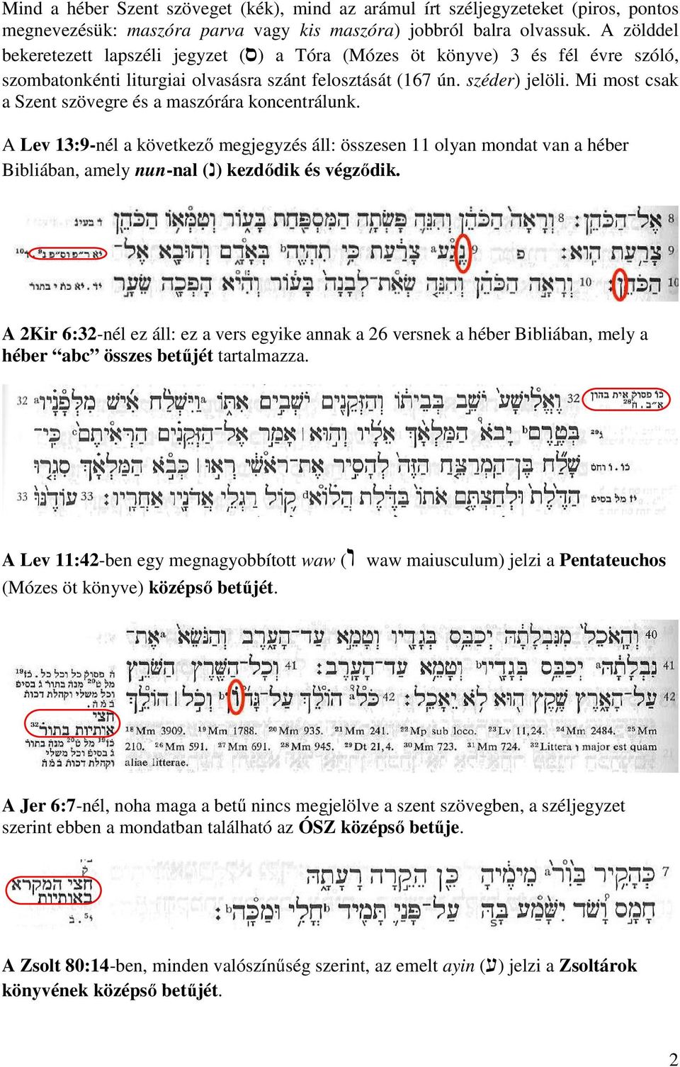 Mi most csak a Szent szövegre és a maszórára koncentrálunk. A Lev 13:9-nél a következő megjegyzés áll: összesen 11 olyan mondat van a héber Bibliában, amely nun-nal (n) kezdődik és végződik.