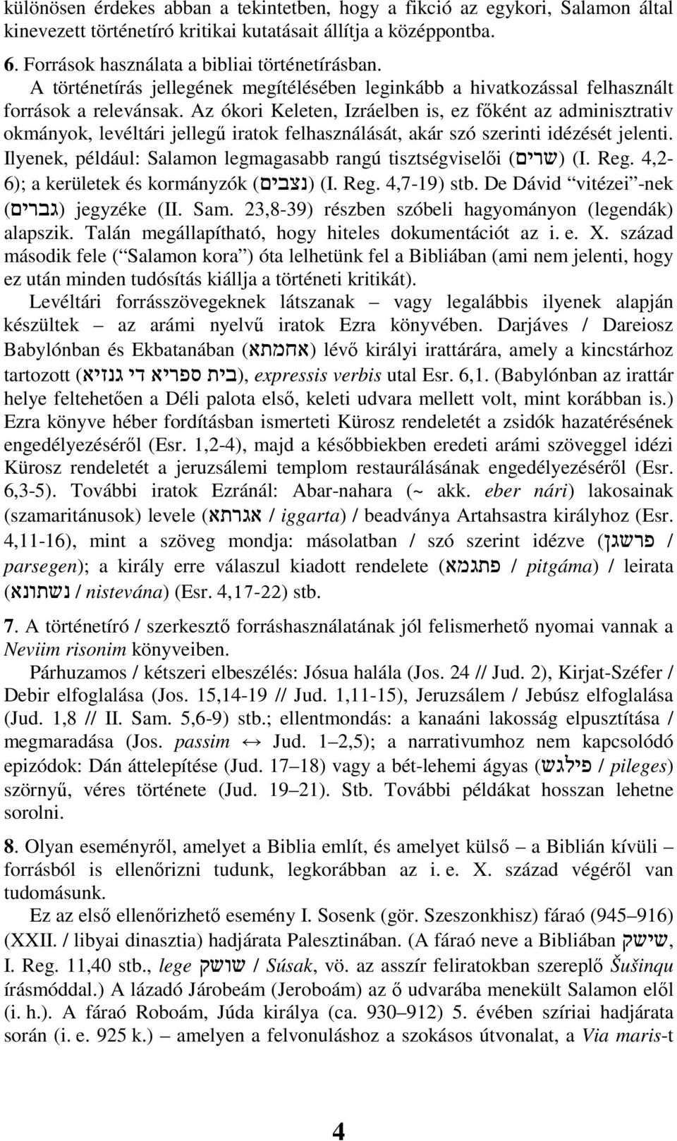 Az ókori Keleten, Izráelben is, ez fıként az adminisztrativ okmányok, levéltári jellegő iratok felhasználását, akár szó szerinti idézését jelenti.