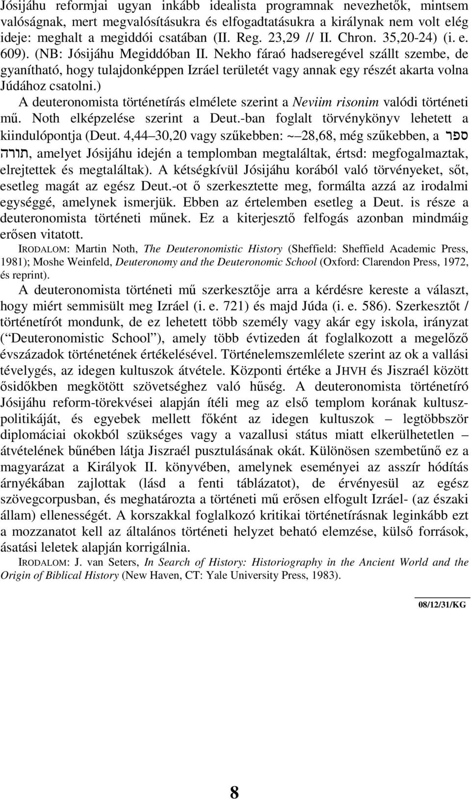 Nekho fáraó hadseregével szállt szembe, de gyanítható, hogy tulajdonképpen Izráel területét vagy annak egy részét akarta volna Júdához csatolni.