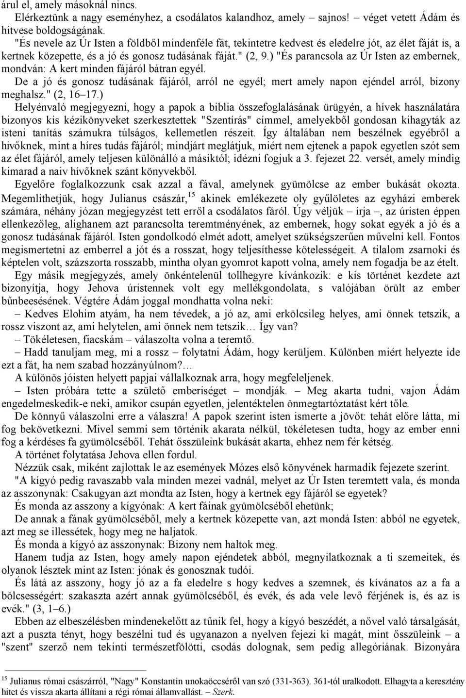 ) "És parancsola az Úr Isten az embernek, mondván: A kert minden fájáról bátran egyél. De a jó és gonosz tudásának fájáról, arról ne egyél; mert amely napon ejéndel arról, bizony meghalsz." (2, 16 17.