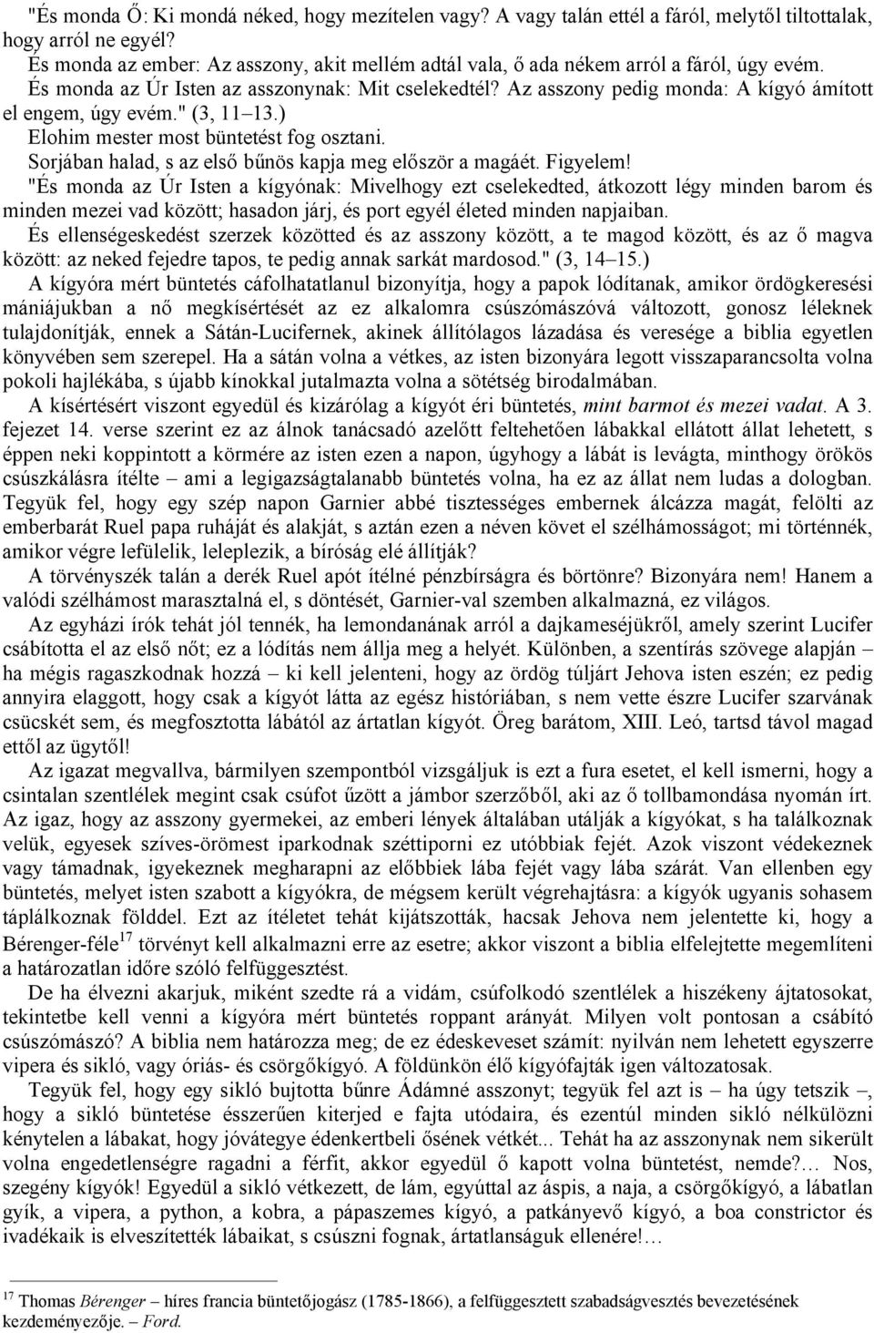 Az asszony pedig monda: A kígyó ámított el engem, úgy evém." (3, 11 13.) Elohim mester most büntetést fog osztani. Sorjában halad, s az első bűnös kapja meg először a magáét. Figyelem!