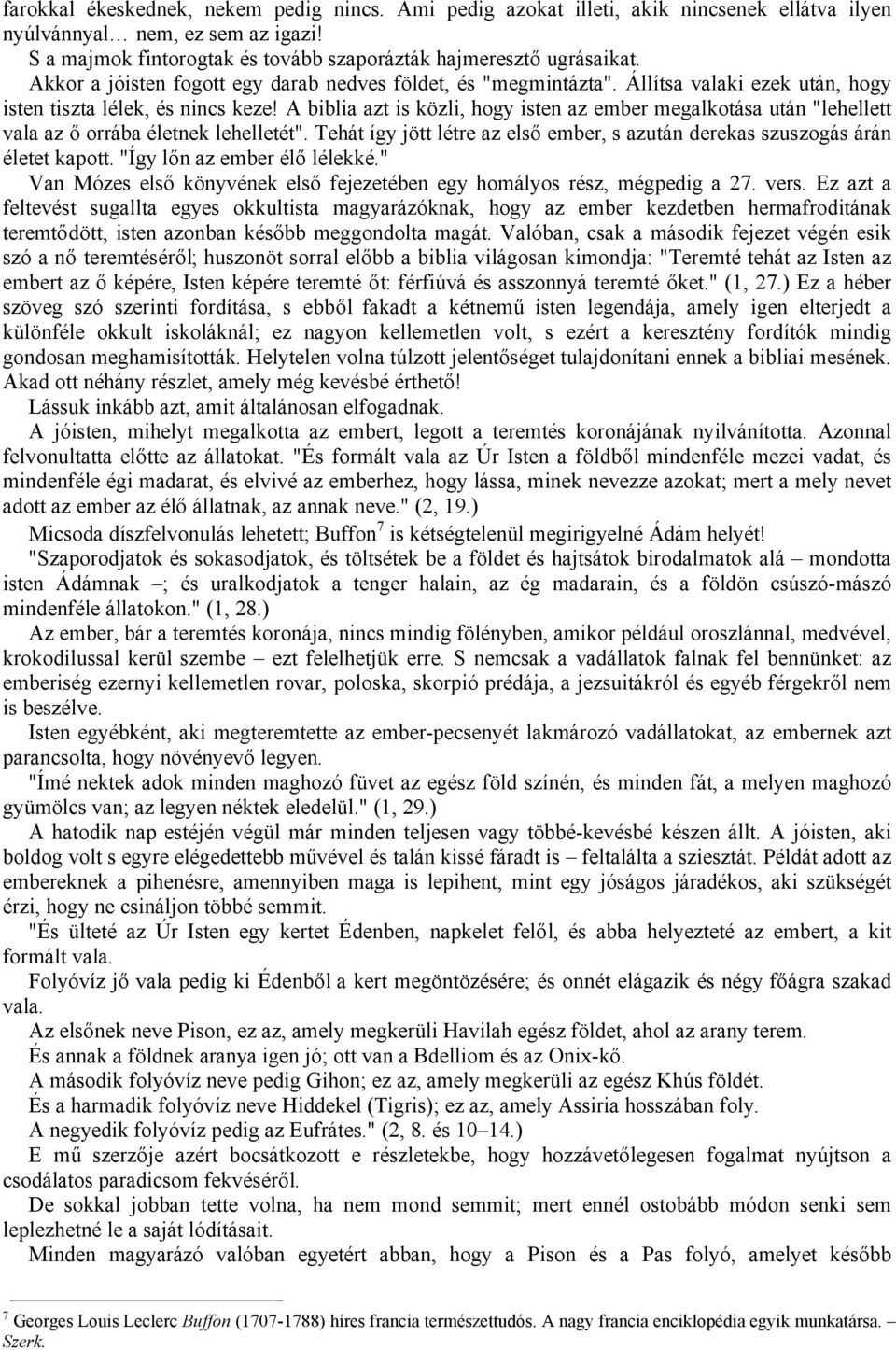 A biblia azt is közli, hogy isten az ember megalkotása után "lehellett vala az ő orrába életnek lehelletét". Tehát így jött létre az első ember, s azután derekas szuszogás árán életet kapott.