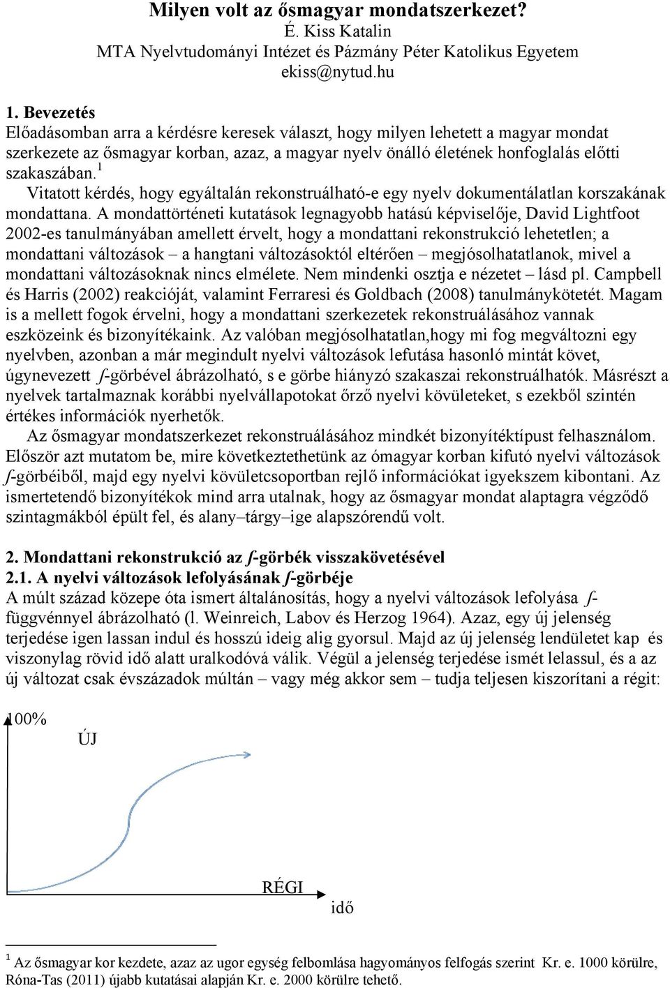 1 Vitatott kérdés, hogy egyáltalán rekonstruálható-e egy nyelv dokumentálatlan korszakának mondattana.