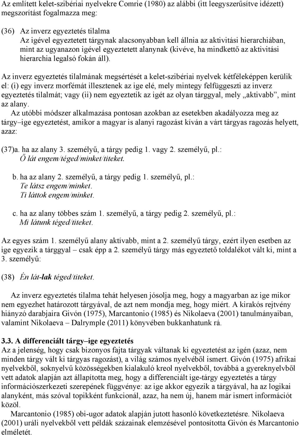 Az inverz egyeztetés tilalmának megsértését a kelet-szibériai nyelvek kétféleképpen kerülik el: (i) egy inverz morfémát illesztenek az ige elé, mely mintegy felfüggeszti az inverz egyeztetés