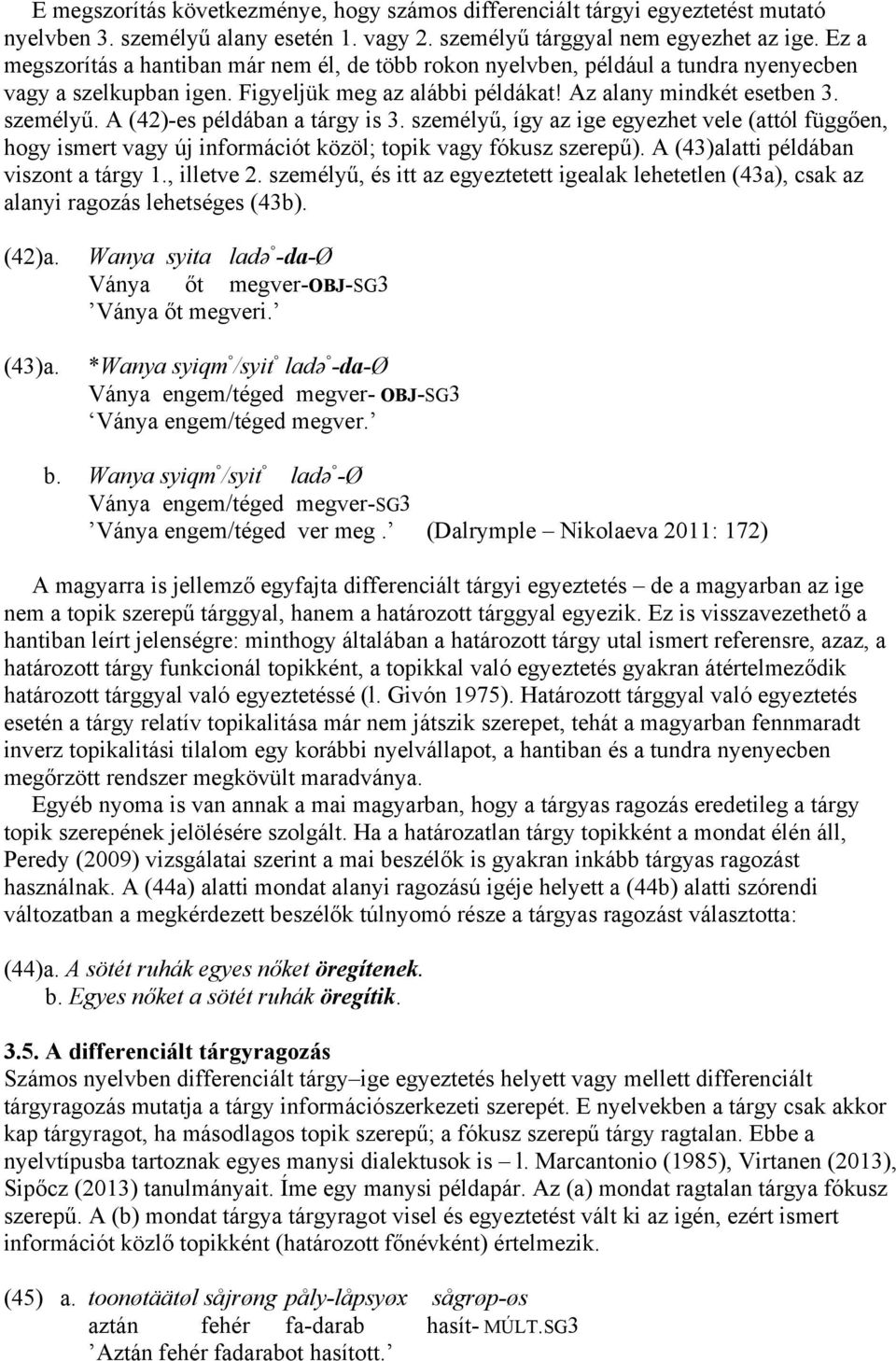 A (42)-es példában a tárgy is 3. személyű, így az ige egyezhet vele (attól függően, hogy ismert vagy új információt közöl; topik vagy fókusz szerepű). A (43)alatti példában viszont a tárgy 1.