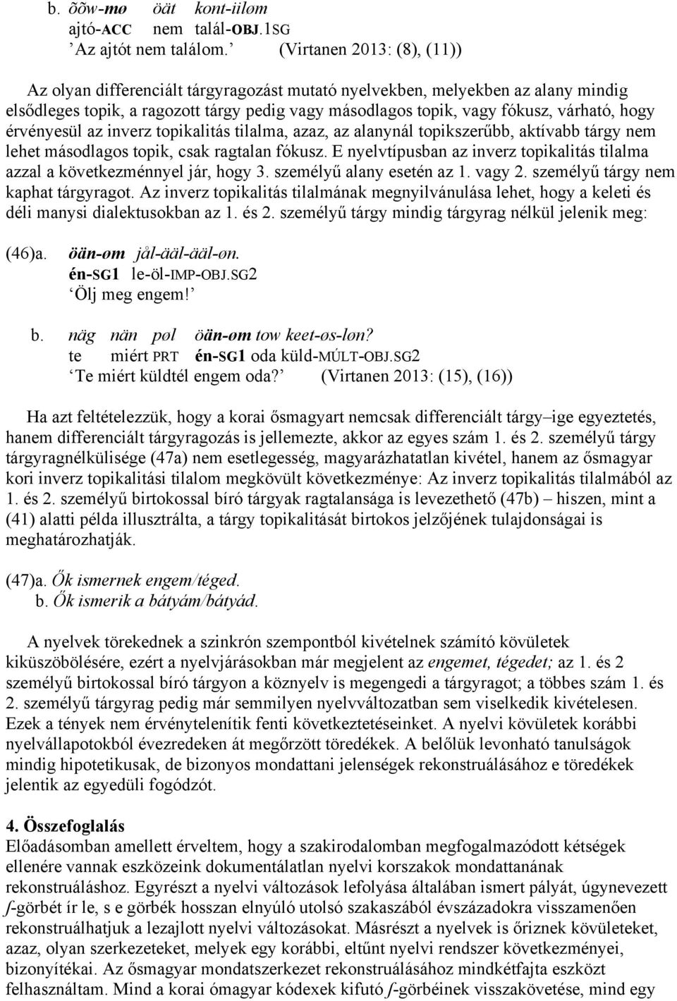 érvényesül az inverz topikalitás tilalma, azaz, az alanynál topikszerűbb, aktívabb tárgy nem lehet másodlagos topik, csak ragtalan fókusz.