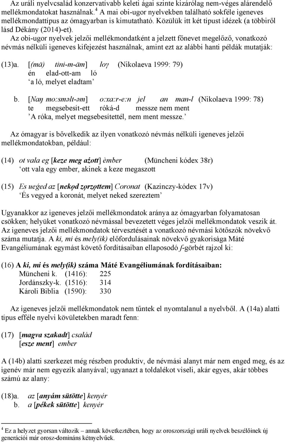 Az obi-ugor nyelvek jelzői mellékmondatként a jelzett főnevet megelőző, vonatkozó névmás nélküli igeneves kifejezést használnak, amint ezt az alábbi hanti példák mutatják: (13)a.