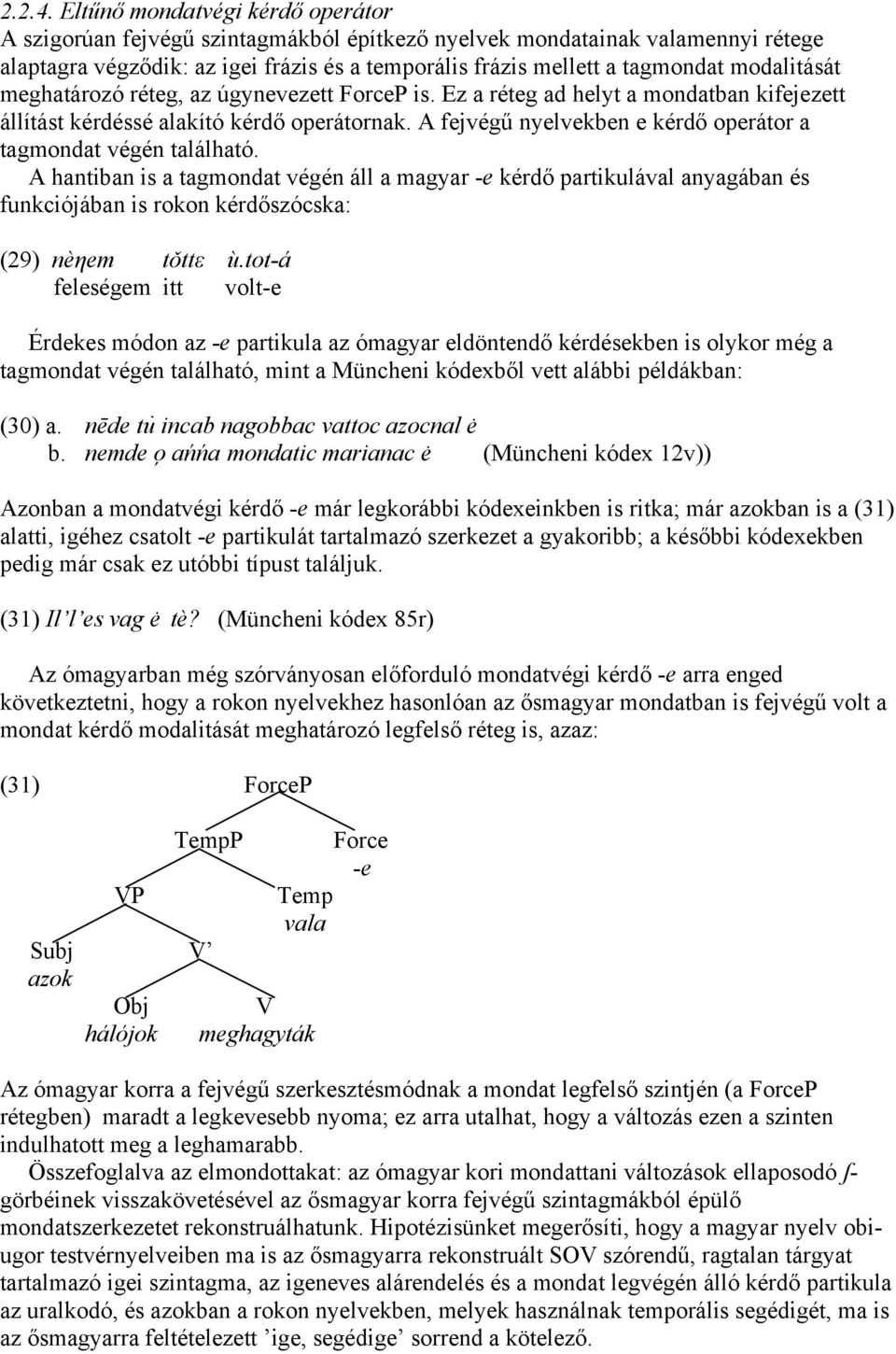 modalitását meghatározó réteg, az úgynevezett ForceP is. Ez a réteg ad helyt a mondatban kifejezett állítást kérdéssé alakító kérdő operátornak.