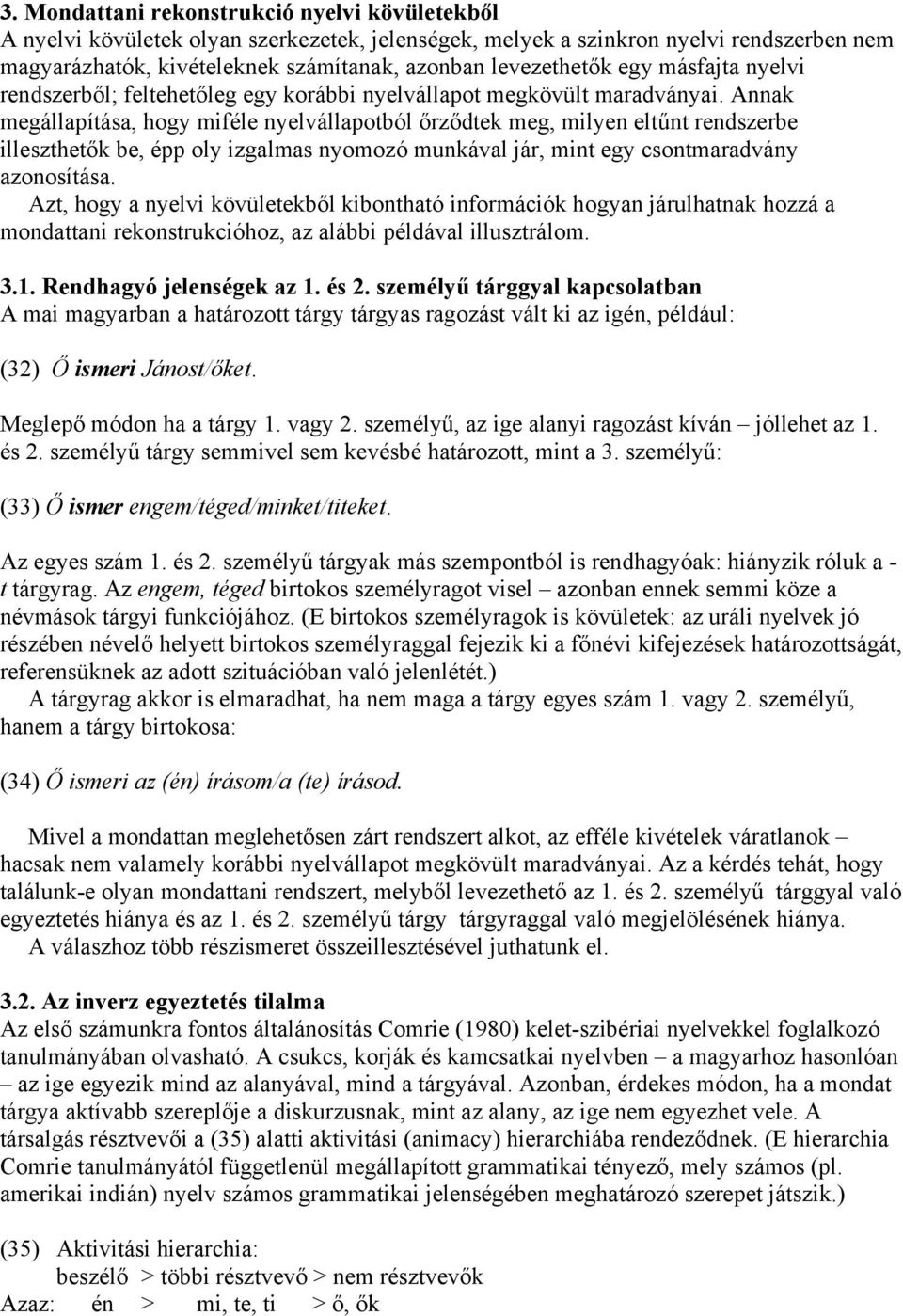 Annak megállapítása, hogy miféle nyelvállapotból őrződtek meg, milyen eltűnt rendszerbe illeszthetők be, épp oly izgalmas nyomozó munkával jár, mint egy csontmaradvány azonosítása.