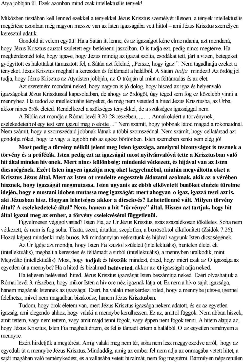 Krisztus személyén keresztül adatik. Gondold át velem együtt! Ha a Sátán itt lenne, és az igazságot kéne elmondania, azt mondaná, hogy Jézus Krisztus szuztol született egy betlehemi jászolban.