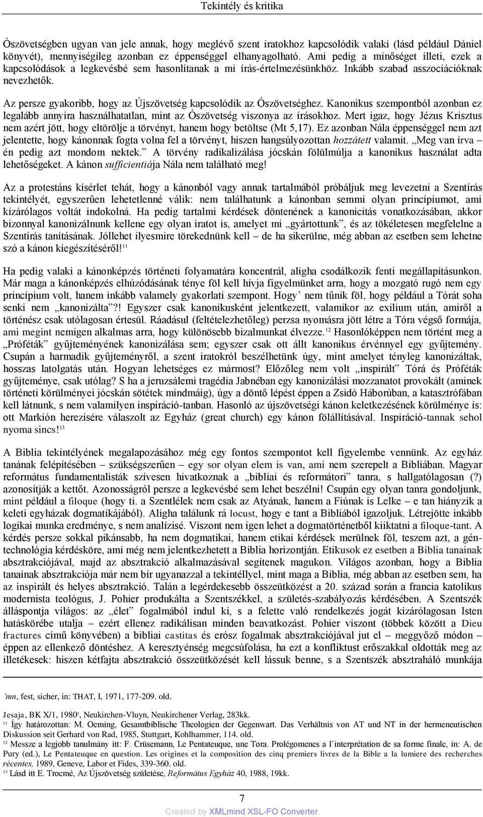 Az persze gyakoribb, hogy az Újszövetség kapcsolódik az Ószövetséghez. Kanonikus szempontból azonban ez legalább annyira használhatatlan, mint az Ószövetség viszonya az írásokhoz.