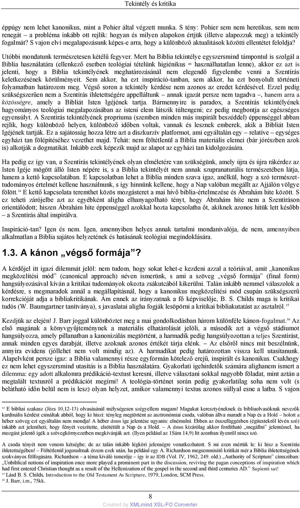 S vajon elvi megalapozásunk képes-e arra, hogy a különböző aktualitások közötti ellentétet feloldja? Utóbbi mondatunk természetesen kétélű fegyver.