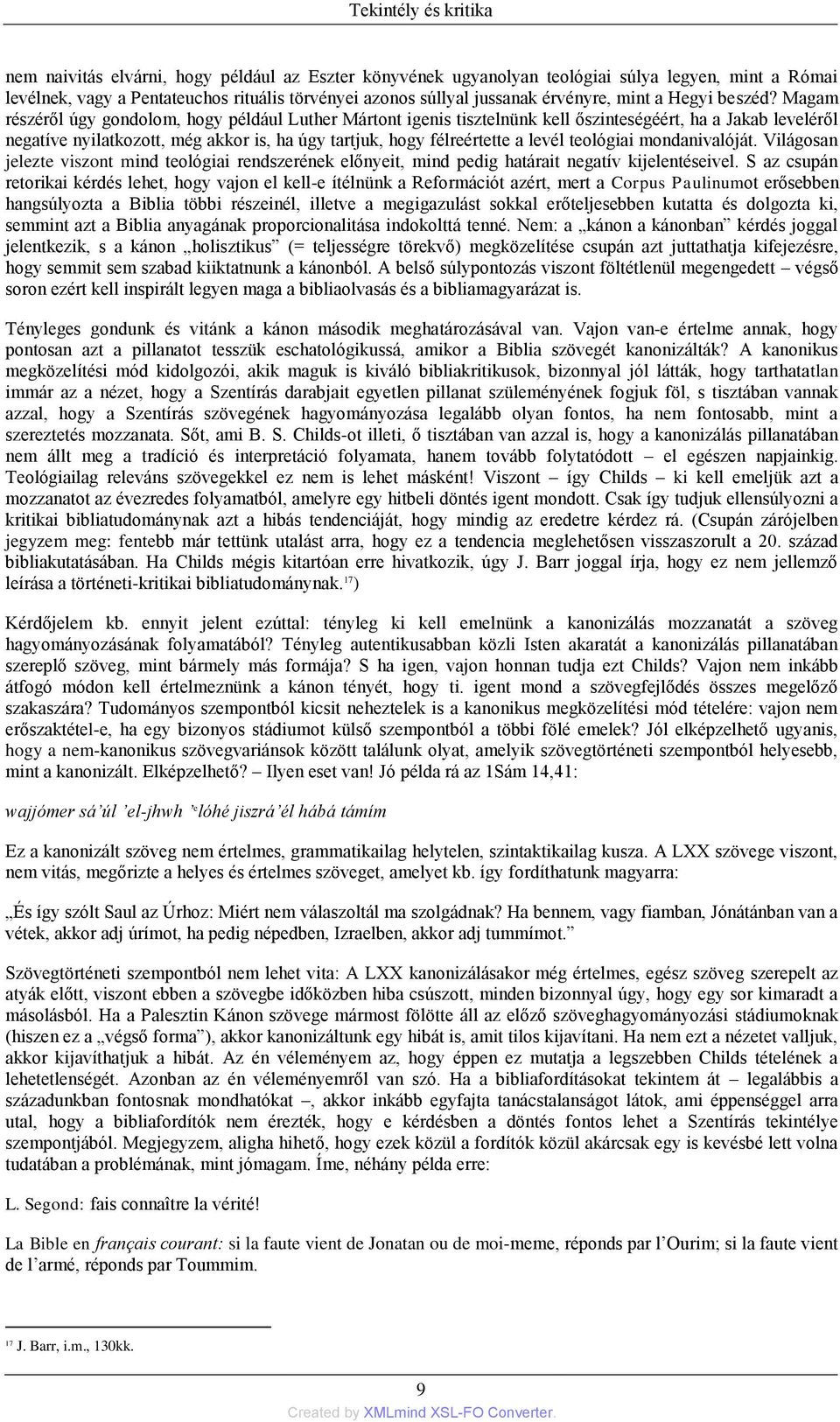 Magam részéről úgy gondolom, hogy például Luther Mártont igenis tisztelnünk kell őszinteségéért, ha a Jakab leveléről negatíve nyilatkozott, még akkor is, ha úgy tartjuk, hogy félreértette a levél