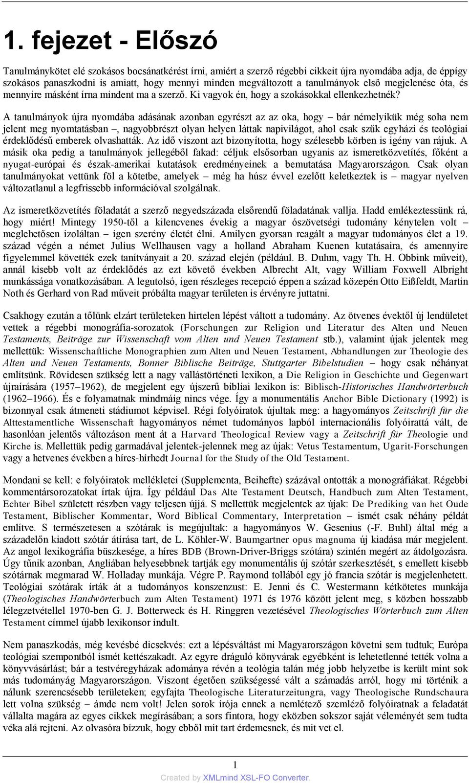 A tanulmányok újra nyomdába adásának azonban egyrészt az az oka, hogy bár némelyikük még soha nem jelent meg nyomtatásban, nagyobbrészt olyan helyen láttak napivilágot, ahol csak szűk egyházi és