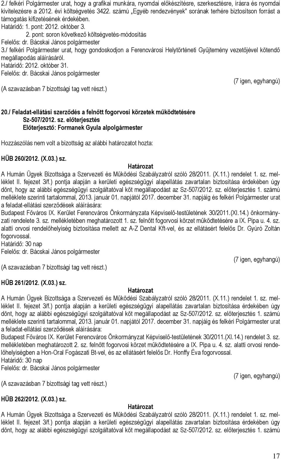 / felkéri Polgármester urat, hogy gondoskodjon a Ferencvárosi Helytörténeti Gyűjtemény vezetőjével kötendő megállapodás aláírásáról. Határidő: 201