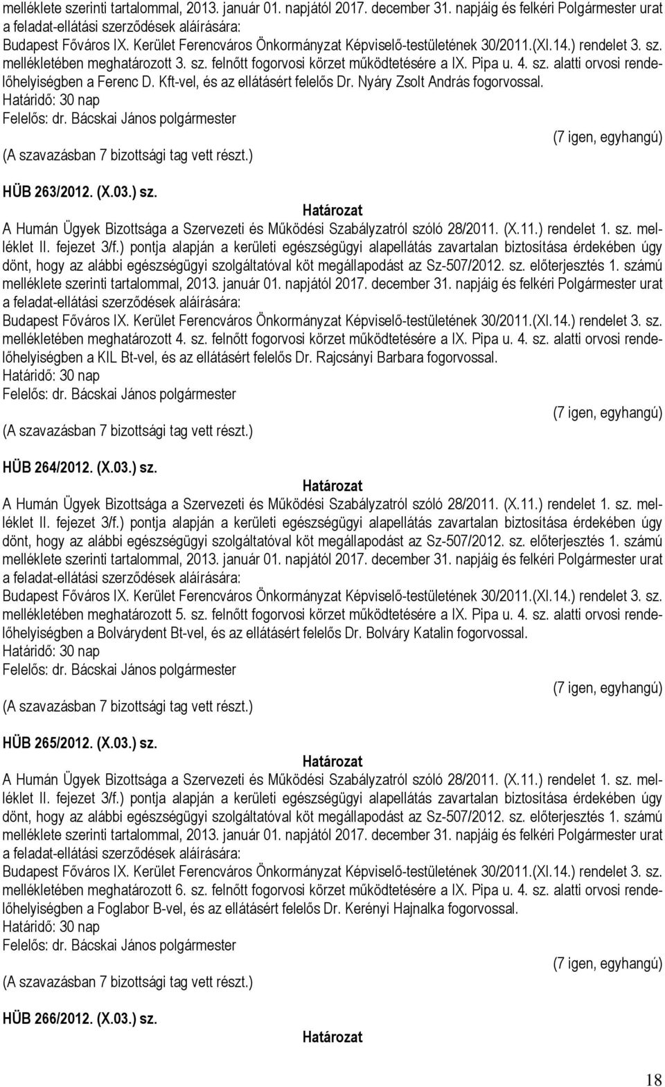 sz. felnőtt fogorvosi körzet működtetésére a IX. Pipa u. 4. sz. alatti orvosi rendelőhelyiségben a KIL Bt-vel, és az ellátásért felelős Dr. Rajcsányi Barbara fogorvossal. HÜB 264/2012. (X.03.) sz.