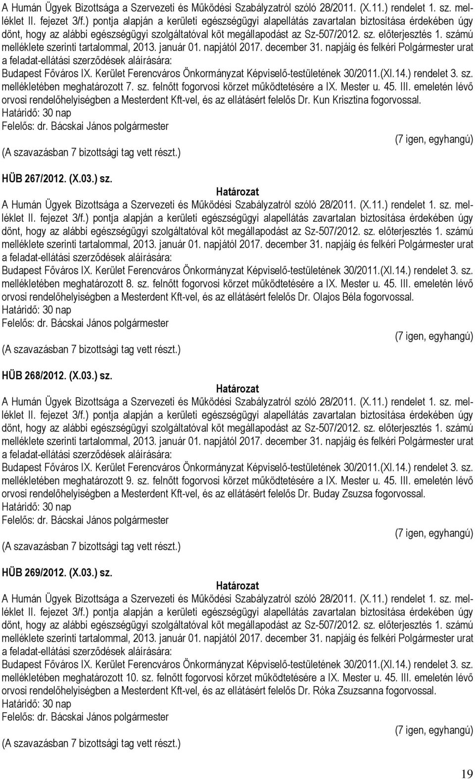 dönt, hogy az alábbi egészségügyi szolgáltatóval köt megállapodást az Sz-507/2012. sz. előterjesztés 1. számú mellékletében meghatározott 8. sz. felnőtt fogorvosi körzet működtetésére a IX. Mester u.