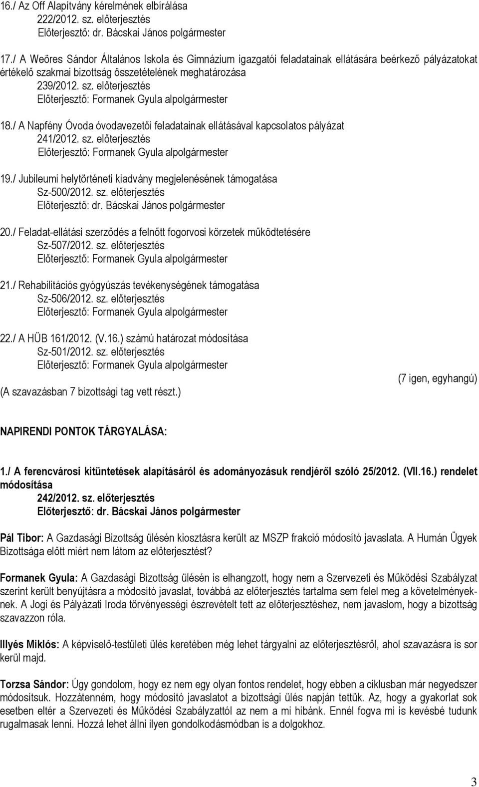 / A Napfény Óvoda óvodavezetői feladatainak ellátásával kapcsolatos pályázat 241/2012. sz. előterjesztés 19./ Jubileumi helytörténeti kiadvány megjelenésének támogatása Sz-500/2012. sz. előterjesztés 20.