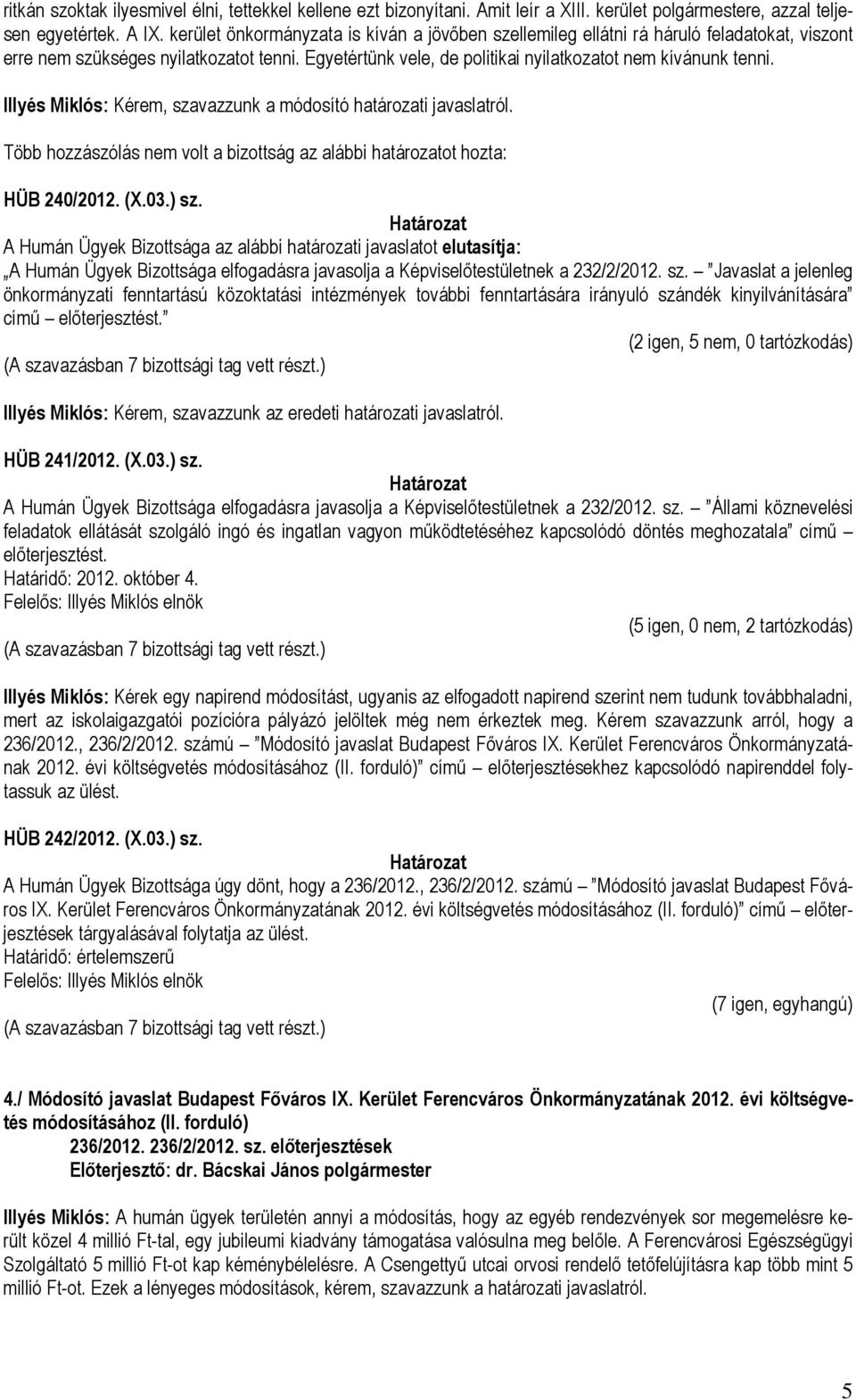 Illyés Miklós: Kérem, szavazzunk a módosító határozati javaslatról. Több hozzászólás nem volt a bizottság az alábbi határozatot hozta: HÜB 240/2012. (X.03.) sz.