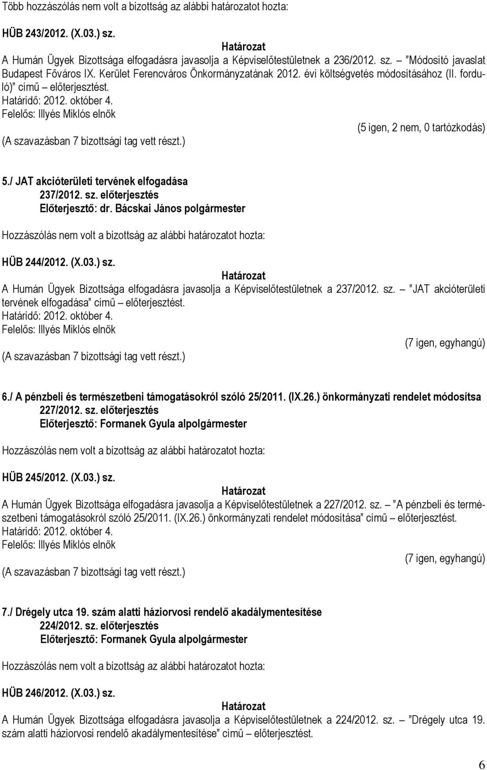 előterjesztés HÜB 244/2012. (X.03.) sz. A Humán Ügyek Bizottsága elfogadásra javasolja a Képviselőtestületnek a 237/2012. sz. JAT akcióterületi tervének elfogadása című előterjesztést. 6.