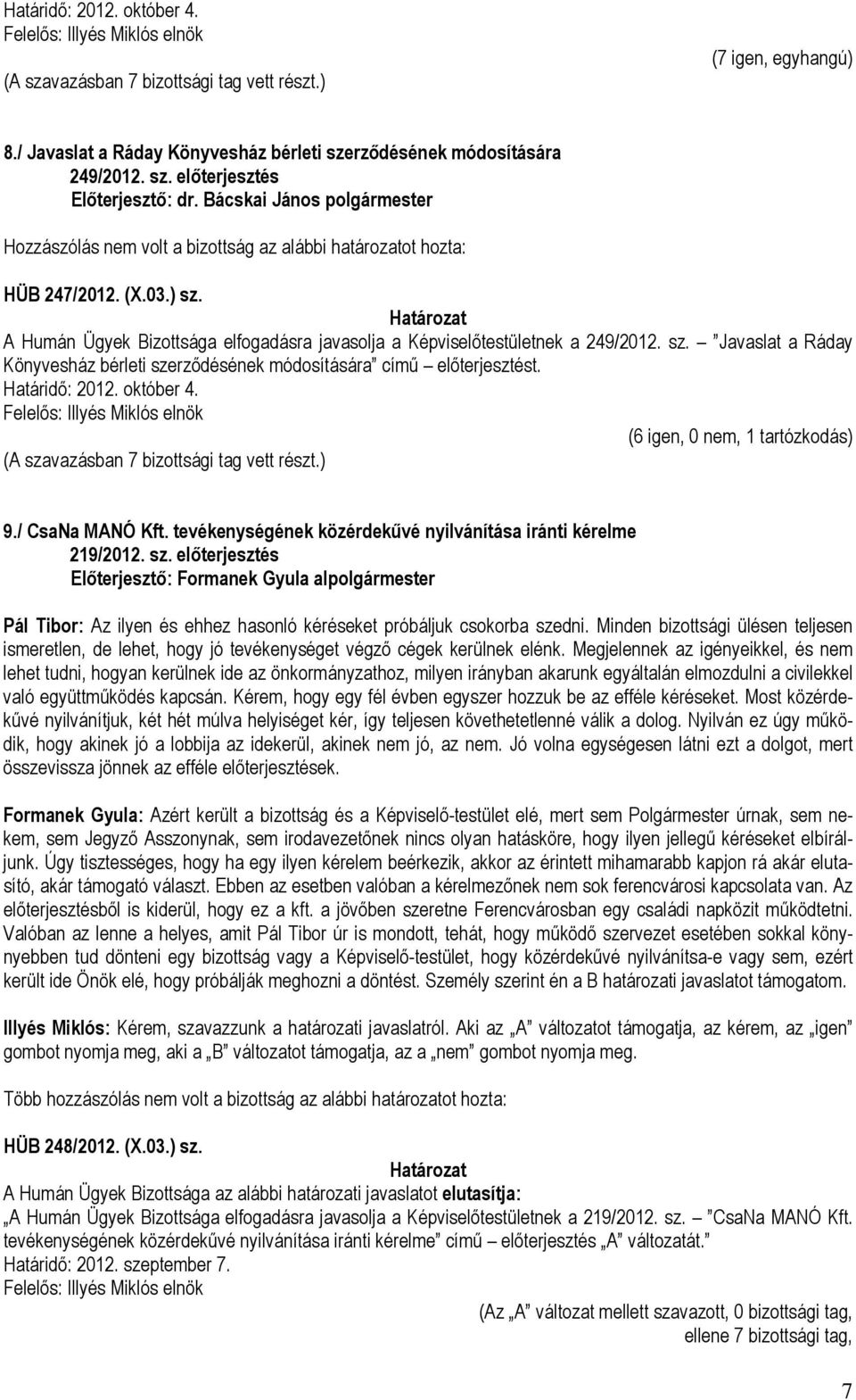 (6 igen, 0 nem, 1 tartózkodás) 9./ CsaNa MANÓ Kft. tevékenységének közérdekűvé nyilvánítása iránti kérelme 219/2012. sz.