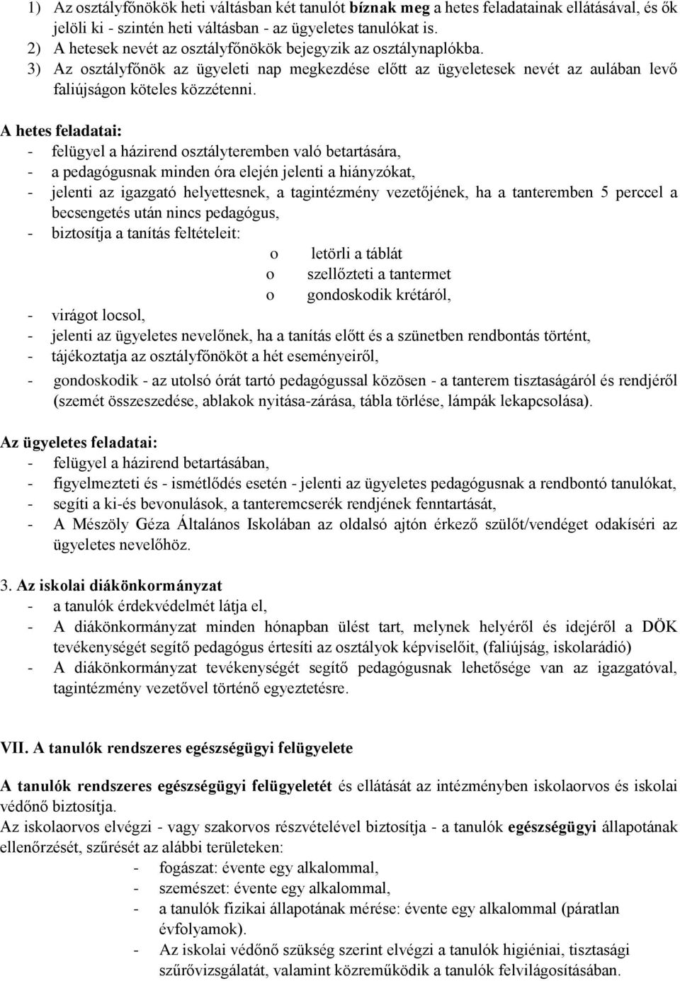 A hetes feladatai: - felügyel a házirend osztályteremben való betartására, - a pedagógusnak minden óra elején jelenti a hiányzókat, - jelenti az igazgató helyettesnek, a tagintézmény vezetőjének, ha