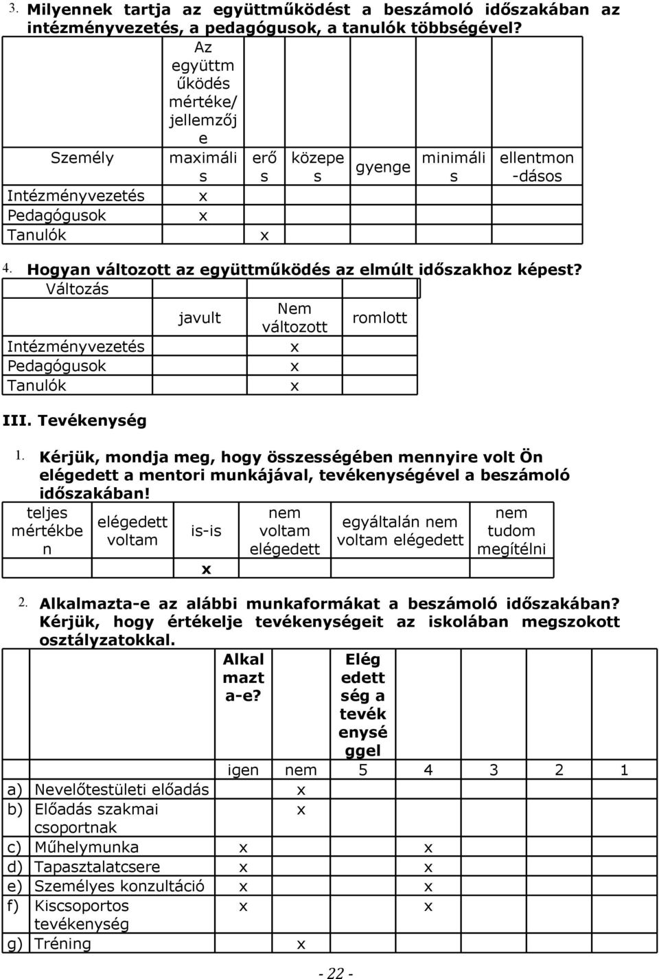 Hogyan változott az együttműködés az elmúlt időszakhoz képest? Változás javult Nem változott romlott Intézményvezetés x Pedagógusok x Tanulók x III. Tevékenység 1.