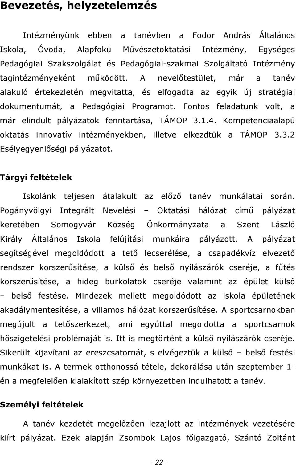 Fontos feladatunk volt, a már elindult pályázatok fenntartása, TÁMOP 3.1.4. Kompetenciaalapú oktatás innovatív intézményekben, illetve elkezdtük a TÁMOP 3.3.2 Esélyegyenlőségi pályázatot.