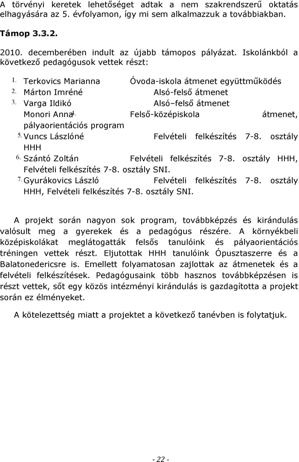 Felső-középiskola átmenet, pályaorientációs program 5. Vuncs Lászlóné Felvételi felkészítés 7-8. osztály HHH 6. Szántó Zoltán Felvételi felkészítés 7-8. osztály HHH, Felvételi felkészítés 7-8.