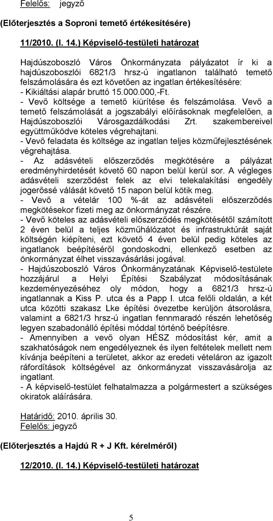 értékesítésére: - Kikiáltási alapár bruttó 15.000.000,-Ft. - Vevő költsége a temető kiürítése és felszámolása.