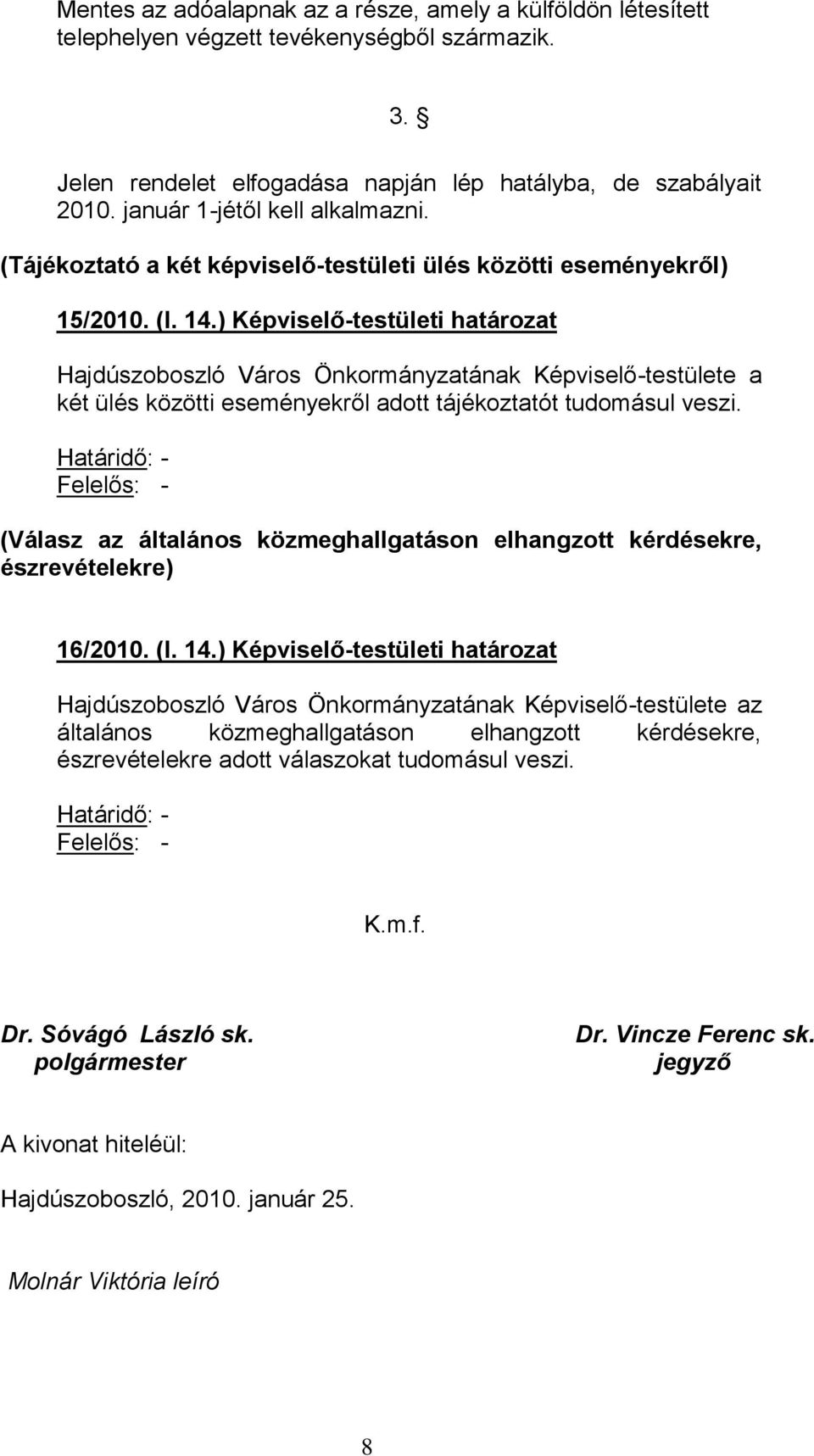 ) Képviselő-testületi határozat két ülés közötti eseményekről adott tájékoztatót tudomásul veszi.