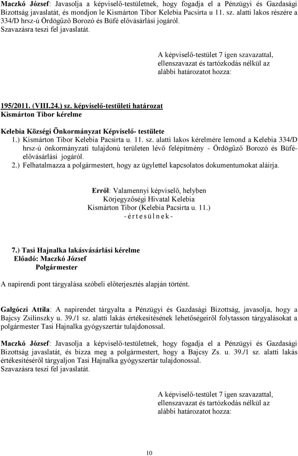 alatti lakos kérelmére lemond a Kelebia 334/D hrsz-ú önkormányzati tulajdonú területen lévő felépítmény - Ördögűző Borozó és Büféelővásárlási jogáról. 2.