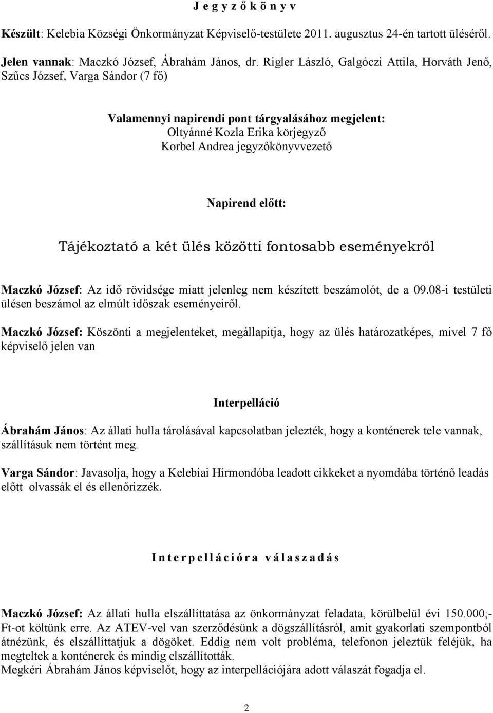 Napirend előtt: Tájékoztató a két ülés közötti fontosabb eseményekről Maczkó József: Az idő rövidsége miatt jelenleg nem készített beszámolót, de a 09.