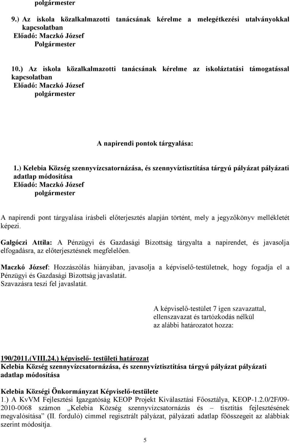 ) Kelebia Község szennyvízcsatornázása, és szennyvíztisztítása tárgyú pályázat pályázati adatlap módosítása Galgóczi Attila: A Pénzügyi és Gazdasági Bizottság tárgyalta a napirendet, és javasolja