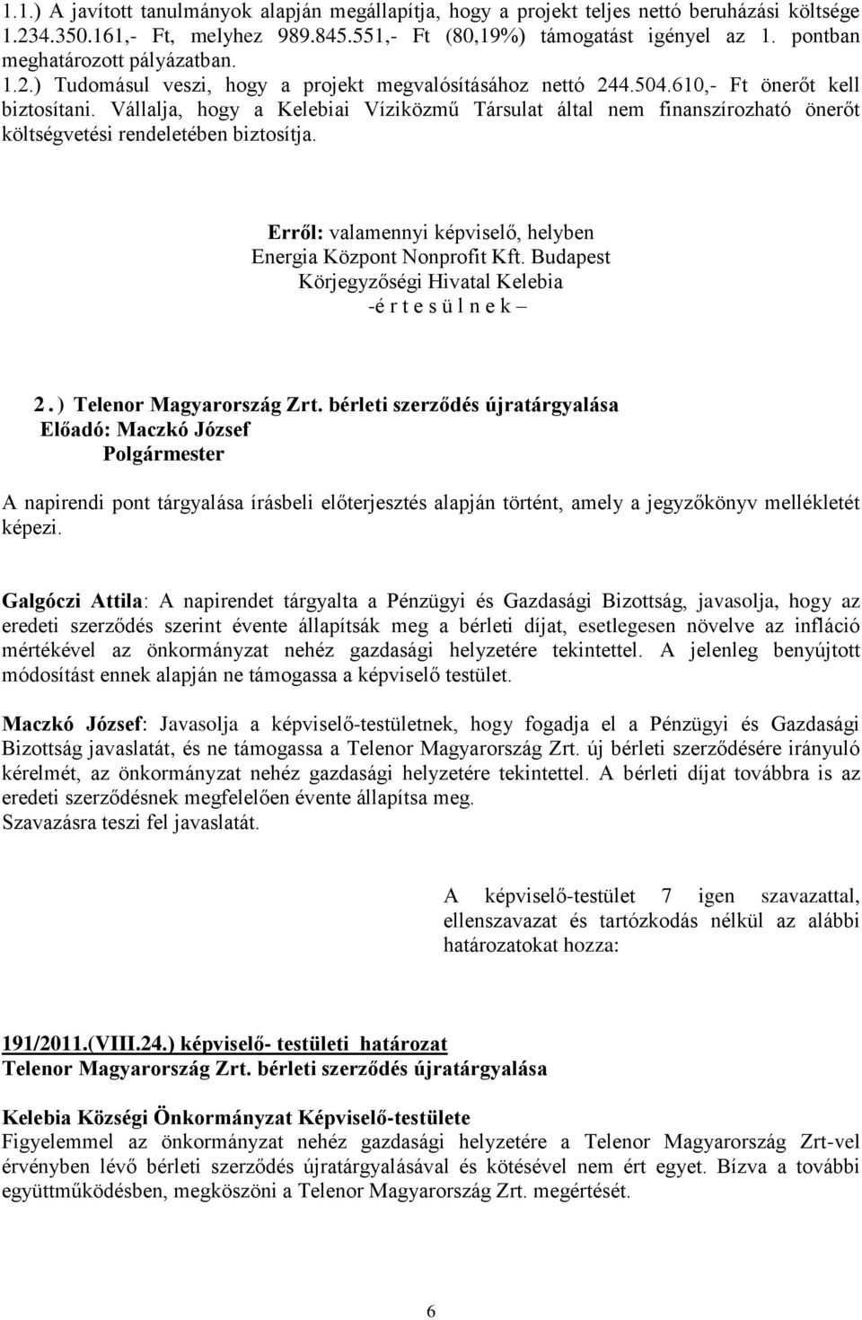 Vállalja, hogy a Kelebiai Víziközmű Társulat által nem finanszírozható önerőt költségvetési rendeletében biztosítja. Erről: valamennyi képviselő, helyben Energia Központ Nonprofit Kft.