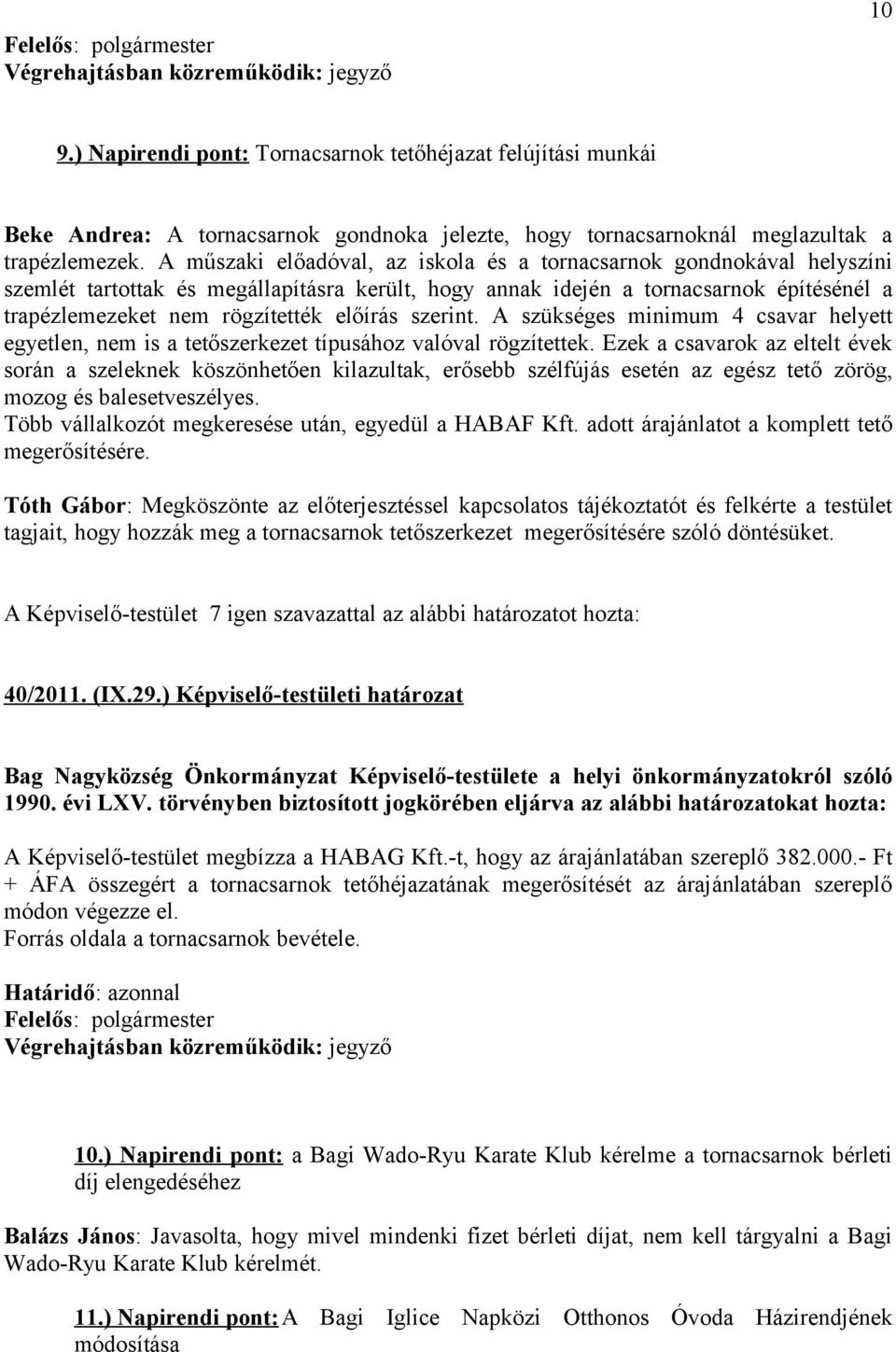 előírás szerint. A szükséges minimum 4 csavar helyett egyetlen, nem is a tetőszerkezet típusához valóval rögzítettek.