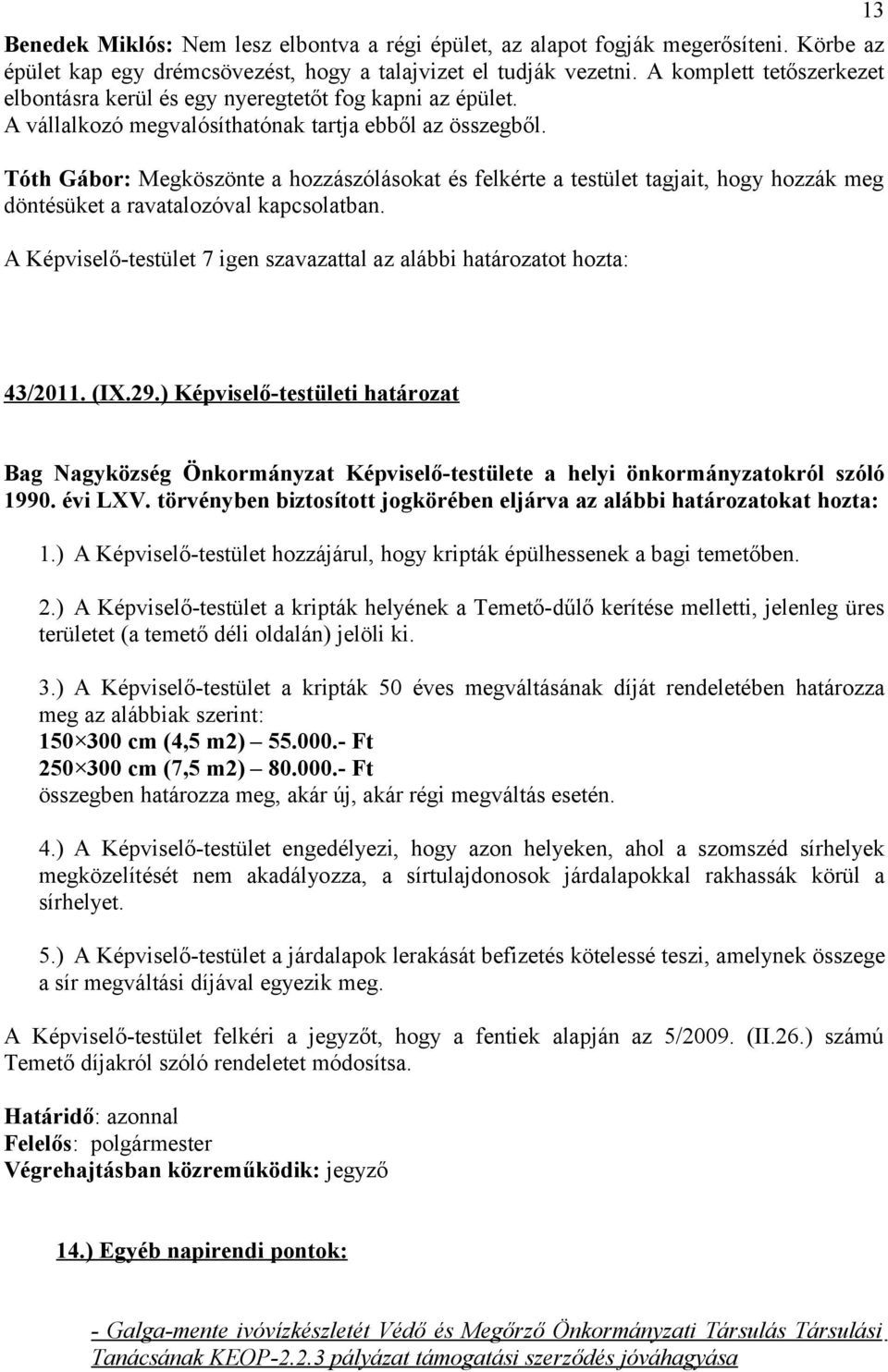 Tóth Gábor: Megköszönte a hozzászólásokat és felkérte a testület tagjait, hogy hozzák meg döntésüket a ravatalozóval kapcsolatban. 13 43/2011. (IX.29.) Képviselő-testületi határozat 1.