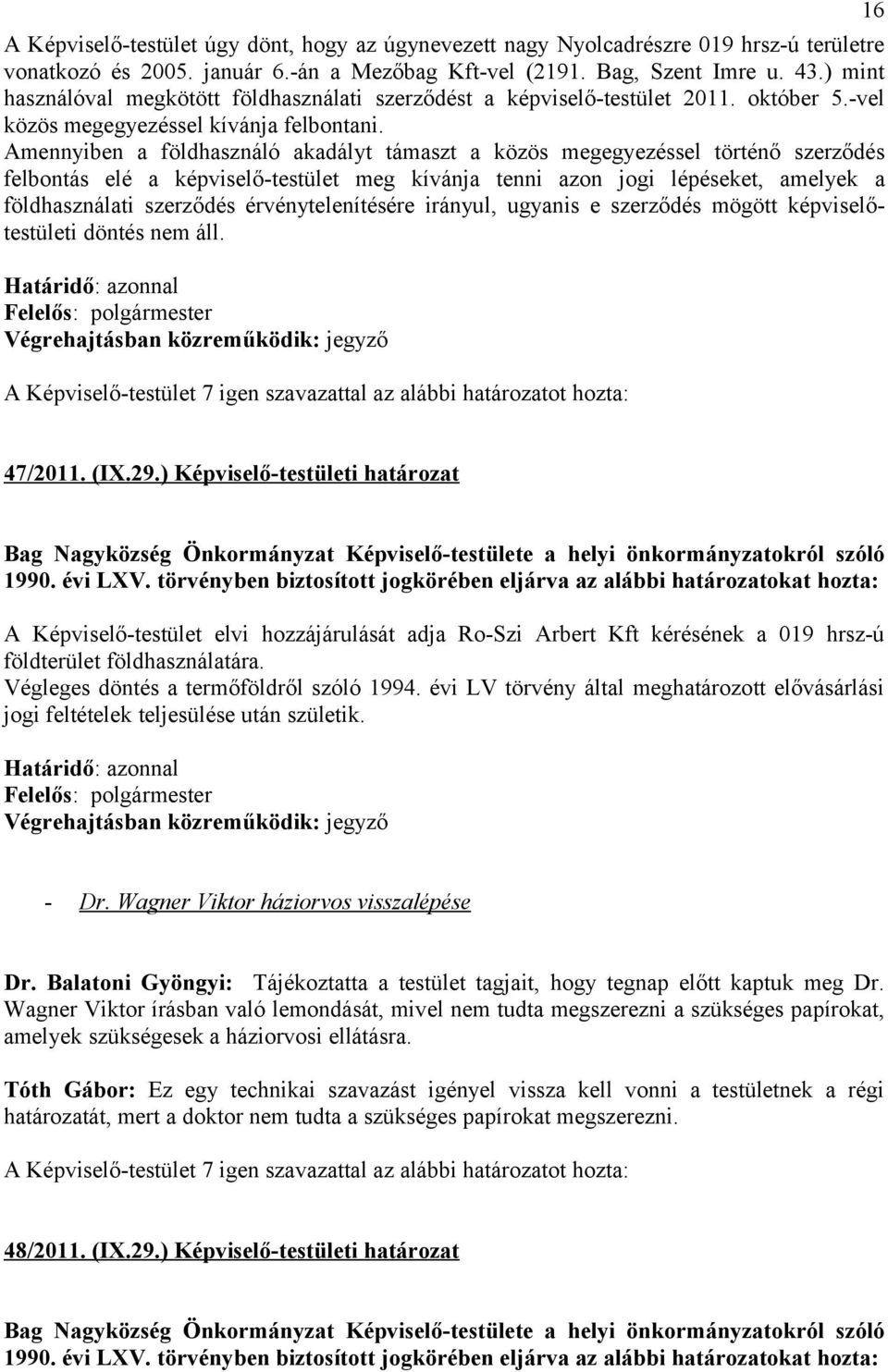 Amennyiben a földhasználó akadályt támaszt a közös megegyezéssel történő szerződés felbontás elé a képviselő-testület meg kívánja tenni azon jogi lépéseket, amelyek a földhasználati szerződés