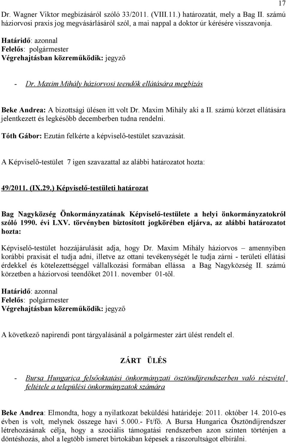 Tóth Gábor: Ezután felkérte a képviselő-testület szavazását. 49/2011. (IX.29.) Képviselő-testületi határozat Bag Nagyközség Önkormányzatának Képviselő-testülete a helyi önkormányzatokról szóló 1990.