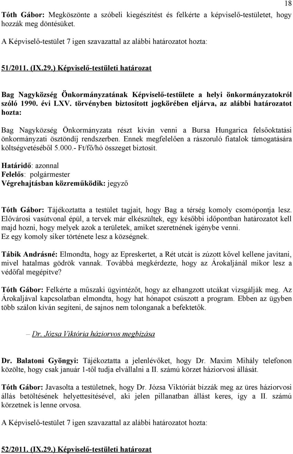 törvényben biztosított jogkörében eljárva, az alábbi határozatot hozta: Bag Nagyközség Önkormányzata részt kíván venni a Bursa Hungarica felsőoktatási önkormányzati ösztöndíj rendszerben.