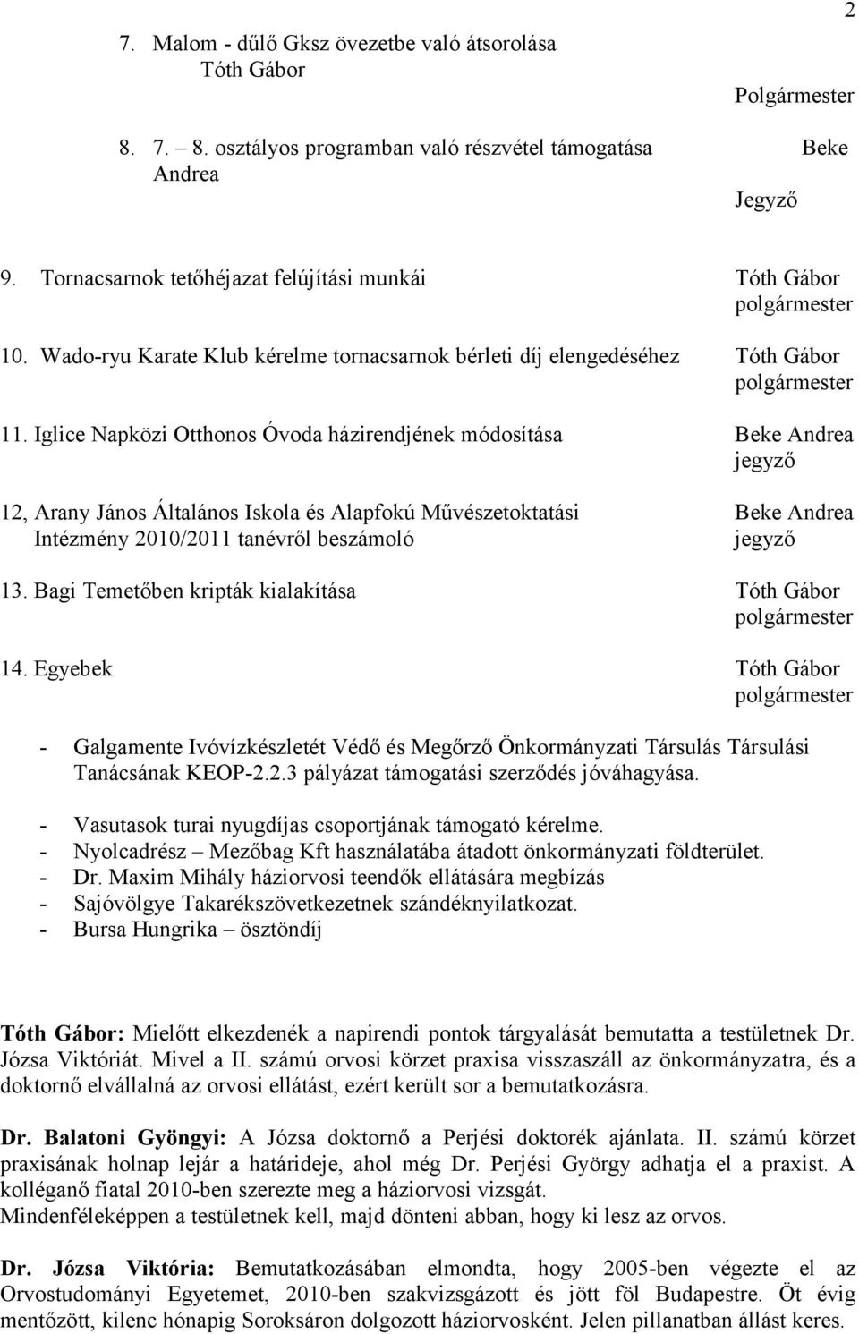 Iglice Napközi Otthonos Óvoda házirendjének módosítása Beke Andrea jegyző 12, Arany János Általános Iskola és Alapfokú Művészetoktatási Beke Andrea Intézmény 2010/2011 tanévről beszámoló jegyző 13.