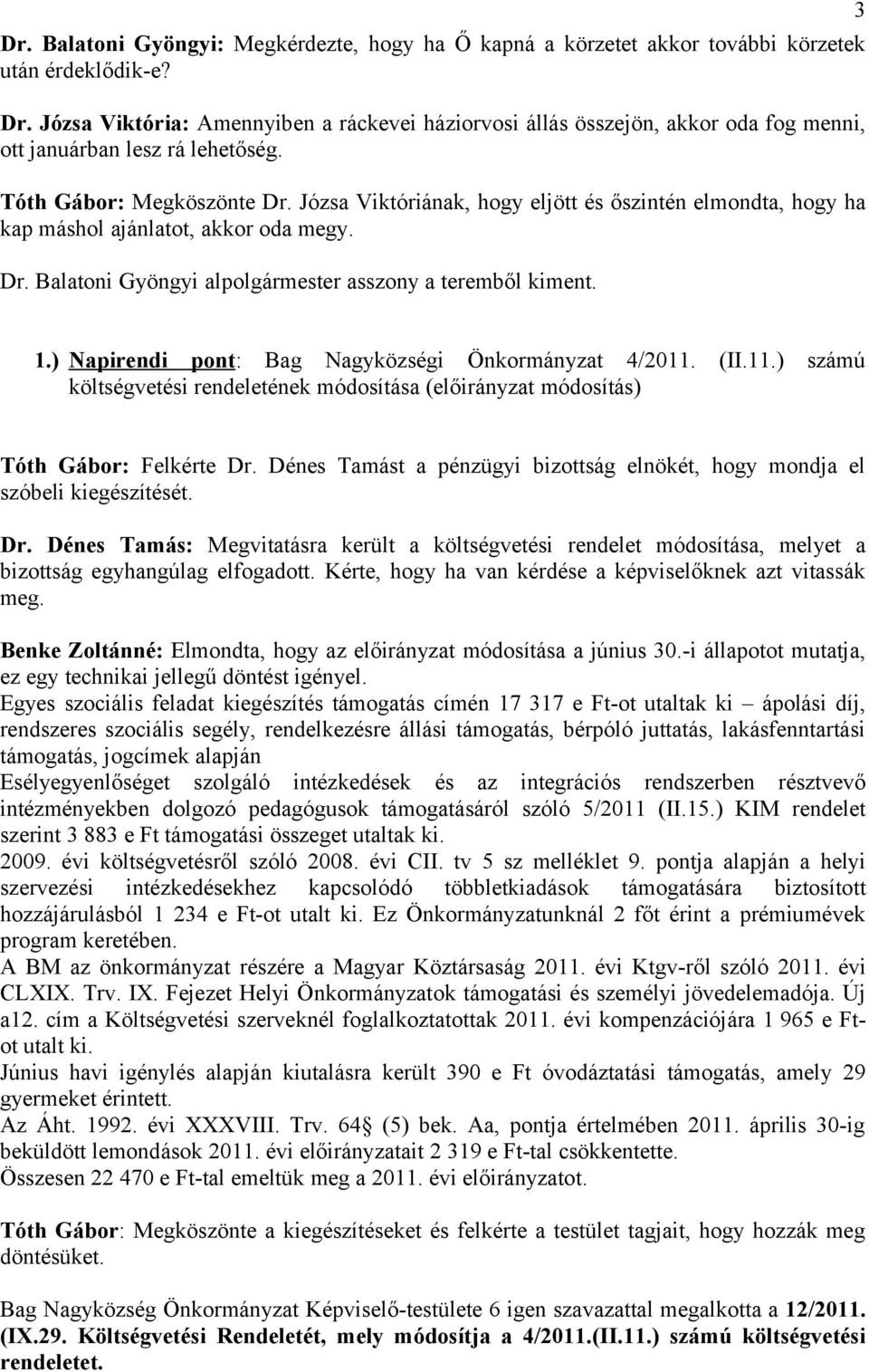 Józsa Viktóriának, hogy eljött és őszintén elmondta, hogy ha kap máshol ajánlatot, akkor oda megy. Dr. Balatoni Gyöngyi alpolgármester asszony a teremből kiment. 3 1.