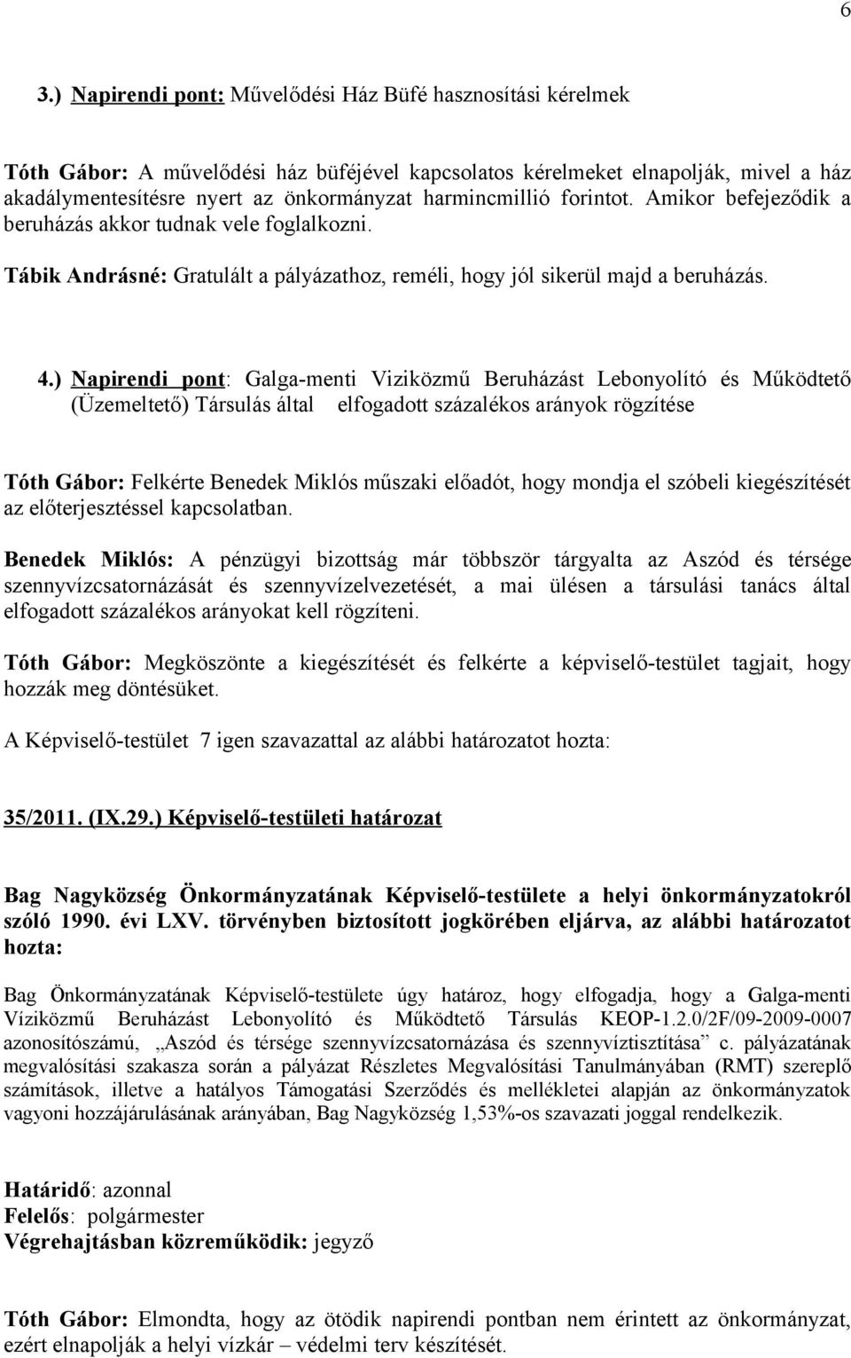 ) Napirendi pont: Galga-menti Viziközmű Beruházást Lebonyolító és Működtető (Üzemeltető) Társulás által elfogadott százalékos arányok rögzítése Tóth Gábor: Felkérte Benedek Miklós műszaki előadót,