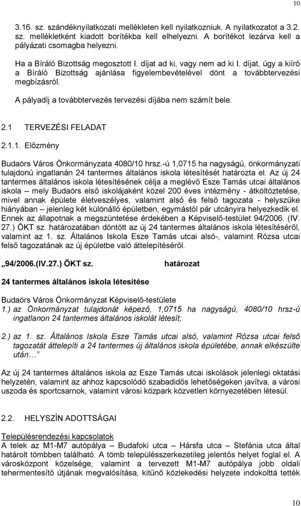 A pályadíj a továbbtervezés tervezési díjába nem számít bele. 2.1 TERVEZÉSI FELADAT 2.1.1. Előzmény Budaörs Város Önkormányzata 4080/10 hrsz.