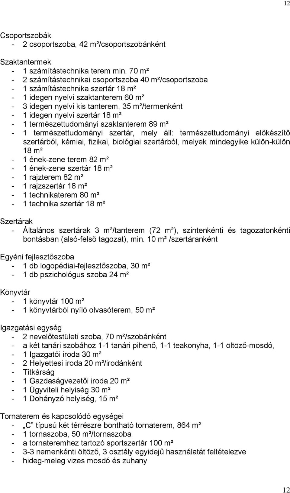 szertár 18 m² - 1 természettudományi szaktanterem 89 m² - 1 természettudományi szertár, mely áll: természettudományi előkészítő szertárból, kémiai, fizikai, biológiai szertárból, melyek mindegyike