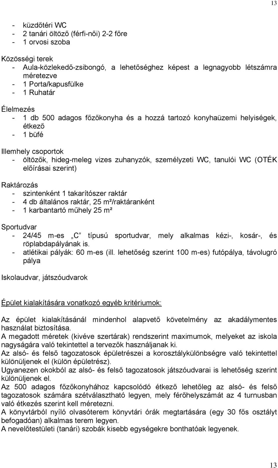 előírásai szerint) Raktározás - szintenként 1 takarítószer raktár - 4 db általános raktár, 25 m²/raktáranként - 1 karbantartó műhely 25 m² Sportudvar - 24/45 m-es C típusú sportudvar, mely alkalmas