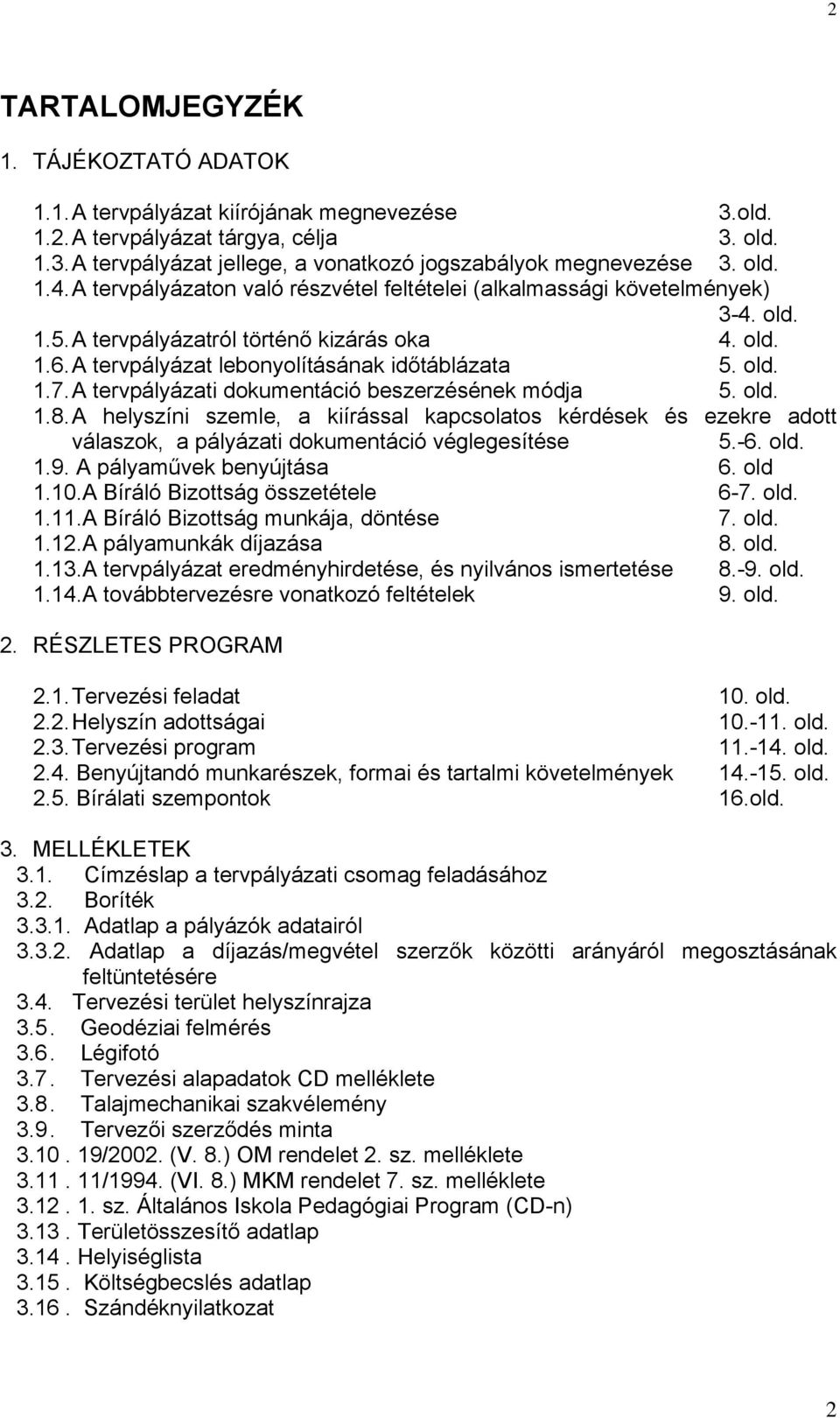 A tervpályázati dokumentáció beszerzésének módja 5. old. 1.8. A helyszíni szemle, a kiírással kapcsolatos kérdések és ezekre adott válaszok, a pályázati dokumentáció véglegesítése 5.-6. old. 1.9.